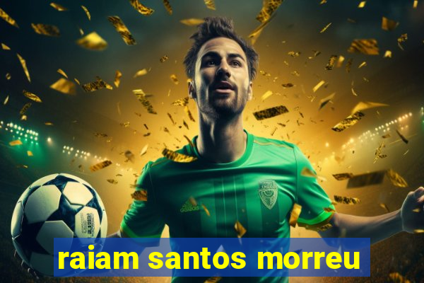 raiam santos morreu